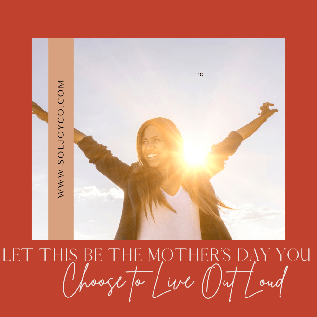 This Mother’s Day, Choose to Live Out Loud